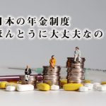 日本の年金制度ほんとうに大丈夫なの？（その１）